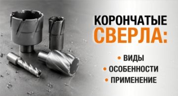 Корончатые сверла: виды, особенности, применение